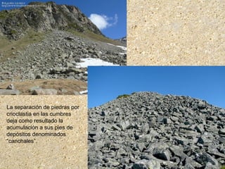 La separación de piedras por
crioclastia en las cumbres
deja como resultado la
acumulación a sus pies de
depósitos denominados
“canchales”.
 