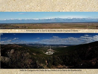 Valle de Cuelgamuros (Valle de los Caídos) en la Sierra de Guadarrama
Panorámica de la Sierra de Gredos desde Oropesa (Toledo)
 