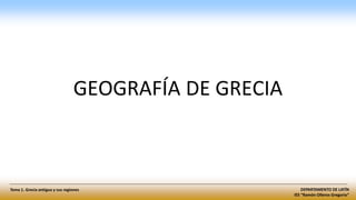 DEPARTAMENTO DE LATÍN
IES “Ramón Olleros Gregorio”
Tema 1. Grecia antigua y sus regiones
GEOGRAFÍA DE GRECIA
 