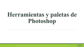 C E N T R O S T E C N O L Ó G I C O S C O M U N I T A R I O S – D E S P A C H O D E V I C E P R E S I D E N C I A D E L A R E P Ú B L I C A
Herramientas y paletas de
Photoshop
 