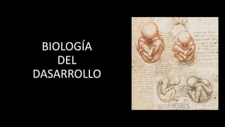 BIOLOGÍA
DEL
DASARROLLO
 