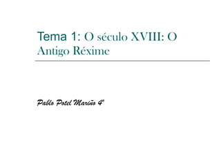 Tema 1:  O século XVIII: O Antigo Réxime Pablo Potel Mariño 4º 