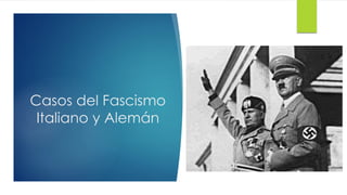 Casos del Fascismo
Italiano y Alemán
 