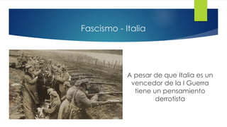 Fascismo - Italia
A pesar de que Italia es un
vencedor de la I Guerra
tiene un pensamiento
derrotista
 
