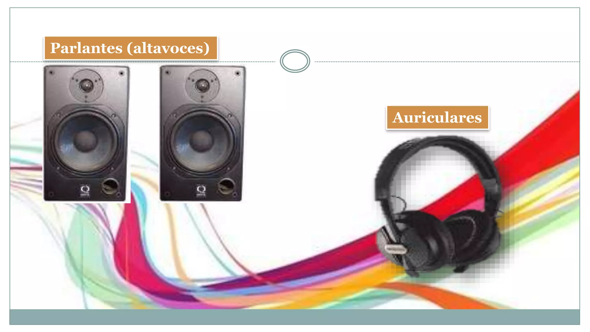 Parlantes (altavoces)
Auriculares
 