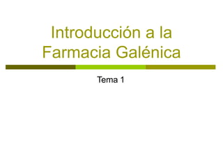 Introducción a la
Farmacia Galénica
Tema 1
 