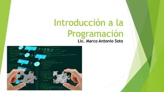 Introducción a la
Programación
Lic. Marco Antonio Soto
 
