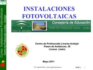 04/27/11   Electrónica de Potencia   INSTALACIONES FOTOVOLTAICAS Mayo 2011 Centro de Profesorado Linares-Andújar Paseo de Andaluces, 58 Linares  (Jaén) 