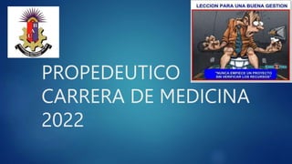 PROPEDEUTICO
CARRERA DE MEDICINA
2022
 