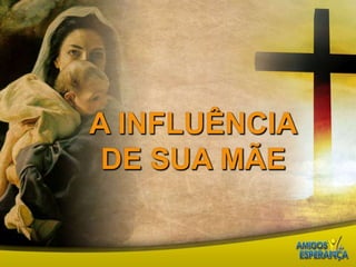 A influênciade sua mãe