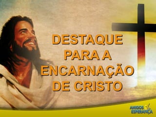 Destaque para a encarnação de Cristo