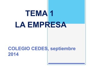 TEMA 1 
LA EMPRESA 
COLEGIO CEDES, septiembre 
2014 
 