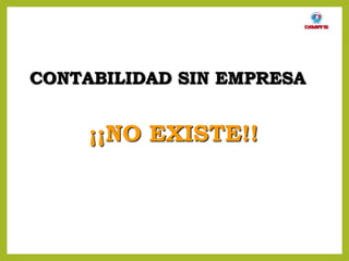 CONTABILIDAD SIN EMPRESA
¡¡NO EXISTE!!
 