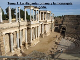 Tema 1: La Hispania romana y la monarquía 
visigoda. 
 