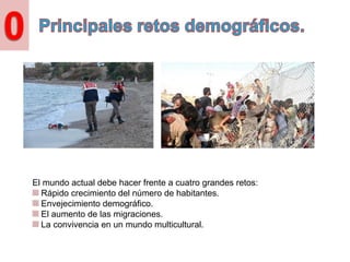 El mundo actual debe hacer frente a cuatro grandes retos:
Rápido crecimiento del número de habitantes.
Envejecimiento demo...