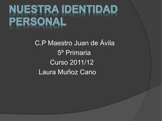 C.P Maestro Juan de Ávila
5º Primaria
Curso 2011/12
Laura Muñoz Cano
 