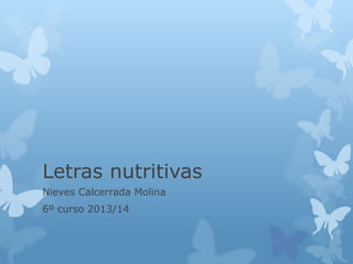 Letras nutritivas
Nieves Calcerrada Molina
6º curso 2013/14

 