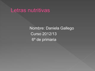Nombre: Daniela Gallego
Curso 2012/13
6º de primaria
 