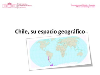 Chile, su espacio geográfico Departamento de Historia y Geografía Missr: Karla Rodríguez Araya 