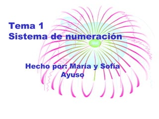 Tema 1 Sistema de numeración Hecho por: María y Sofía Ayuso 