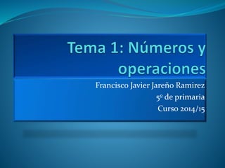 Francisco Javier Jareño Ramirez 
5º de primaria 
Curso 2014/15 
 