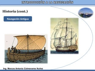 Historia (cont.)

   Navegación Antigua




Ing. Marcos Antonio Colmenares Nuñez
 