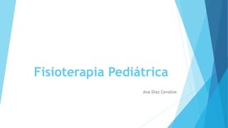 Fisioterapia Pediátrica
Ana Díaz Cevallos
 