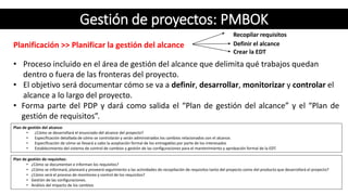 Gestión de proyectos: PMBOK
Planificación >> Planificar la gestión del alcance
• Proceso incluido en el área de gestión de...