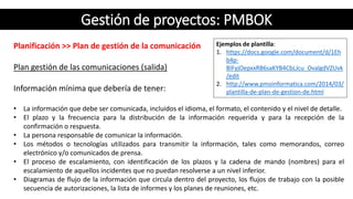 Gestión de proyectos: PMBOK
Planificación >> Plan de gestión de la comunicación
Plan gestión de las comunicaciones (salida...