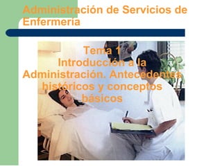 Administración de Servicios
Tema 1
Introducción a la
Administración. Antecedentes
históricos y conceptos
básicos
 