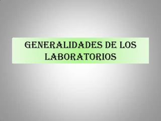 Generalidades de los
   laboratorios
 