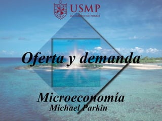Oferta y demanda
Michael Parkin
Microeconomía
 