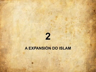 2
A EXPANSIÓN DO ISLAM
 