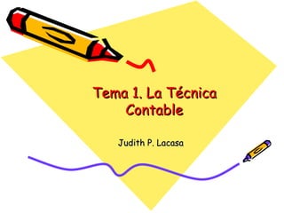 Tema 1. La Técnica Contable J udith P. Lacasa 