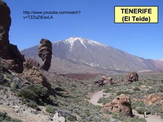 TENERIFETENERIFE
(El Teide)(El Teide)
http://www.youtube.com/watch?
v=TZZqZtEaxLA
 