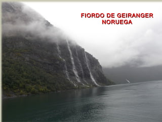 FIORDO DE GEIRANGERFIORDO DE GEIRANGER
NORUEGANORUEGA
 