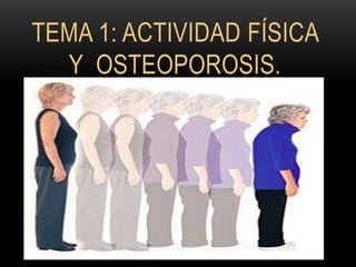 TEMA 1: ACTIVIDAD FÍSICA
  Y OSTEOPOROSIS.
 