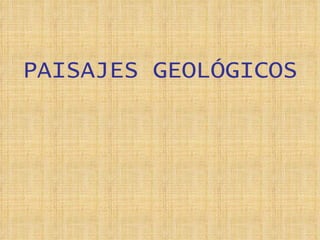 PAISAJES GEOLÓGICOS 
