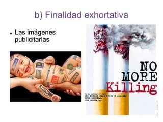 b) Finalidad exhortativa
 Las imágenes
publicitarias
 
