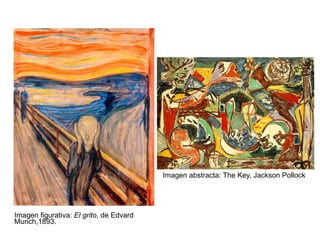 Imagen figurativa: El grito, de Edvard
Munch,1893.
Imagen abstracta: The Key, Jackson Pollock
 