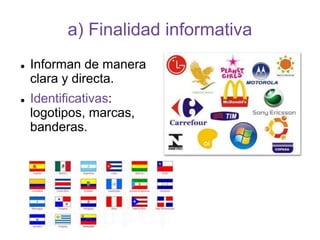 a) Finalidad informativa
 Informan de manera
clara y directa.
 Identificativas:
logotipos, marcas,
banderas.
 