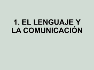 1. EL LENGUAJE Y LA COMUNICACIÓN 