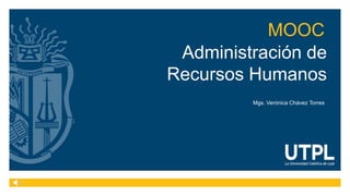 Administración de
Recursos Humanos
Mgs. Verónica Chávez Torres
MOOC
 