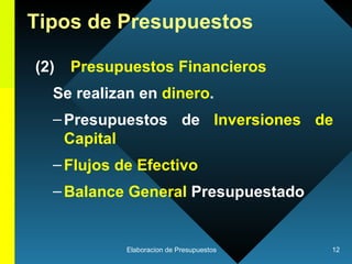 (2) Presupuestos Financieros Se realizan en  dinero . Presupuestos de  Inversiones de Capital Flujos de Efectivo Balance General  Presupuestado Tipos de Presupuestos 