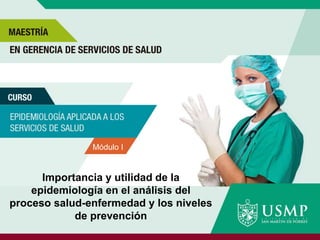 Módulo I
Importancia y utilidad de la
epidemiología en el análisis del
proceso salud-enfermedad y los niveles
de prevención
 
