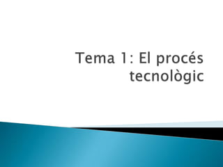 Tema 1: El procés tecnològic 