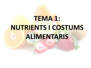 TEMA 1: NUTRIENTS I COSTUMS ALIMENTARIS 