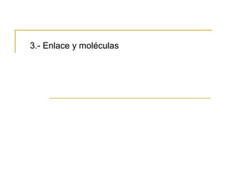 3.- Enlace y moléculas
 