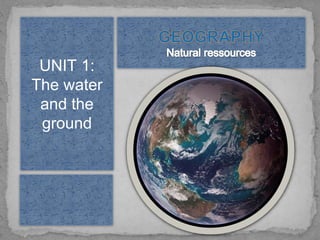 UNIT 1:
The water
and the
ground
 