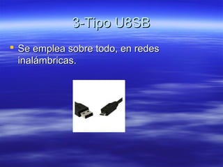 3-Tipo U8SB3-Tipo U8SB
 Se emplea sobre todo, en redesSe emplea sobre todo, en redes
inalámbricas.inalámbricas.
 